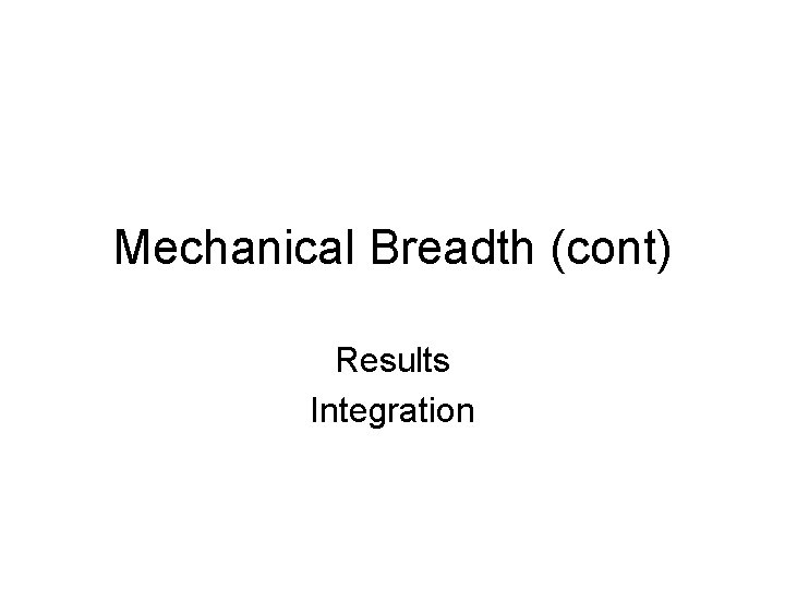 Mechanical Breadth (cont) Results Integration Mechanical Breadth (cont) Results Integration