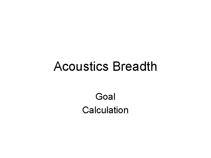 Acoustics Breadth Goal Calculation Acoustics Breadth Goal Calculation