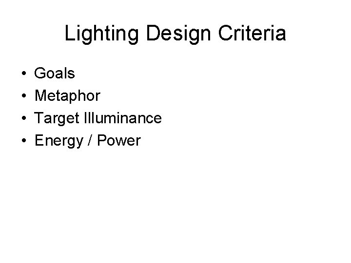 Lighting Design Criteria • • Goals Metaphor Target Illuminance Energy / Power Lighting Design Criteria • • Goals Metaphor Target Illuminance Energy / Power