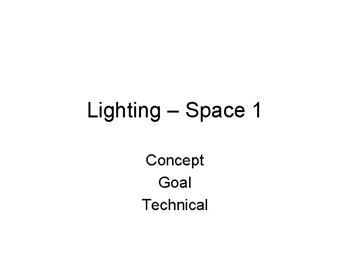 Lighting – Space 1 Concept Goal Technical Lighting – Space 1 Concept Goal Technical