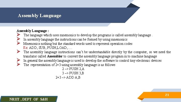 Assembly Language : Ø The language which uses mnemonics to develop the programs is