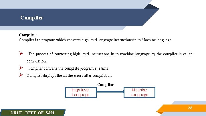 Compiler : Compiler is a program which converts high level language instructions in to