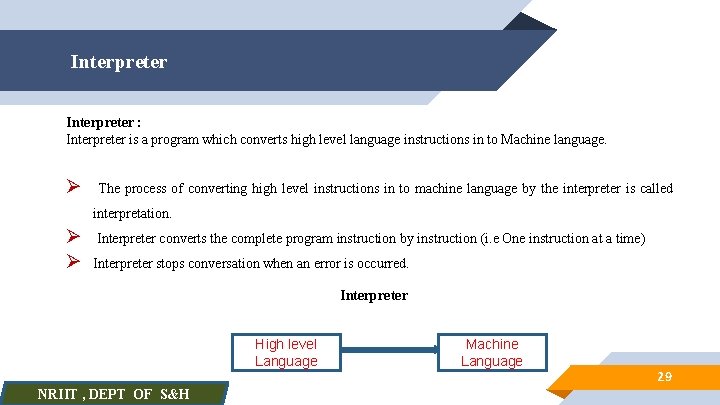 Interpreter : Interpreter is a program which converts high level language instructions in to