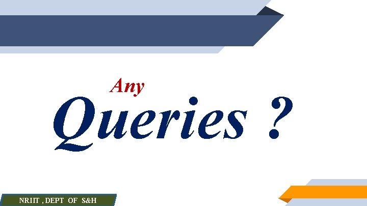 Any Queries ? NRIIT , DEPT OF S&H 