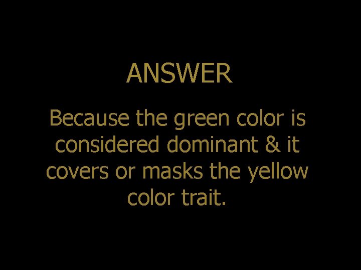 ANSWER Because the green color is considered dominant & it covers or masks the