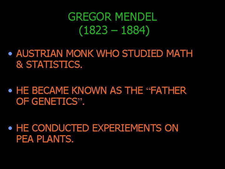 GREGOR MENDEL (1823 – 1884) • AUSTRIAN MONK WHO STUDIED MATH & STATISTICS. •