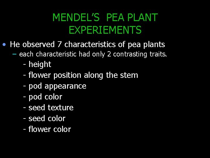 MENDEL’S PEA PLANT EXPERIEMENTS • He observed 7 characteristics of pea plants – each