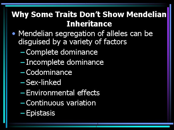 Why Some Traits Don’t Show Mendelian Inheritance • Mendelian segregation of alleles can be