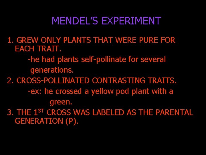 MENDEL’S EXPERIMENT 1. GREW ONLY PLANTS THAT WERE PURE FOR EACH TRAIT. -he had