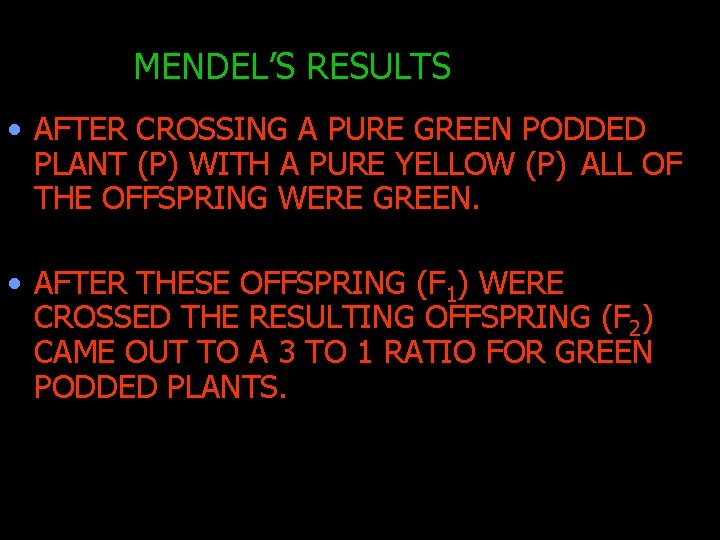 MENDEL’S RESULTS • AFTER CROSSING A PURE GREEN PODDED PLANT (P) WITH A PURE