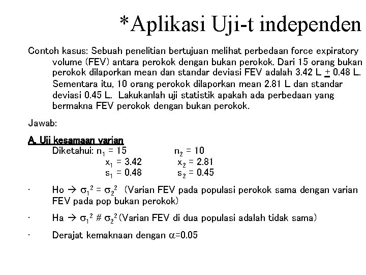 *Aplikasi Uji-t independen Contoh kasus: Sebuah penelitian bertujuan melihat perbedaan force expiratory volume (FEV)