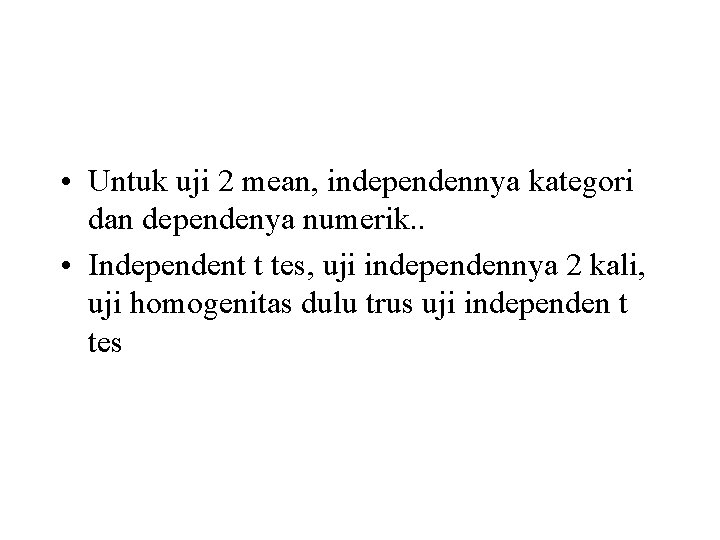  • Untuk uji 2 mean, independennya kategori dan dependenya numerik. . • Independent