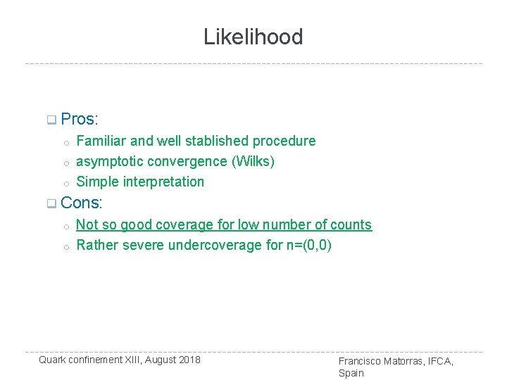 Likelihood q Pros: o o o q Familiar and well stablished procedure asymptotic convergence