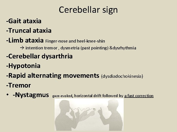 Cerebellar sign -Gait ataxia -Truncal ataxia -Limb ataxia Finger-nose and heel-knee-shin intention tremor ,