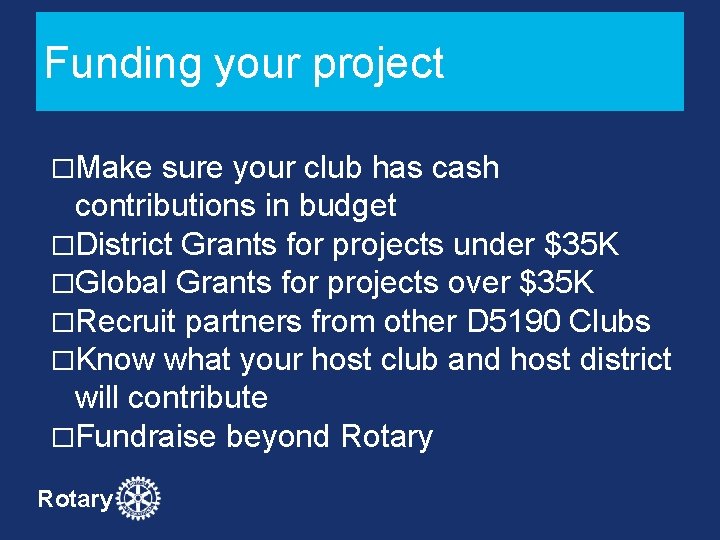 Funding your project �Make sure your club has cash contributions in budget �District Grants