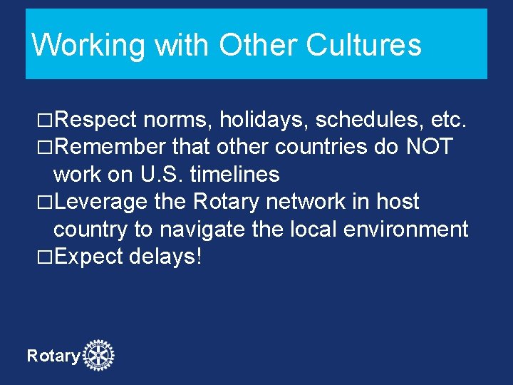 Working with Other Cultures �Respect norms, holidays, schedules, etc. �Remember that other countries do