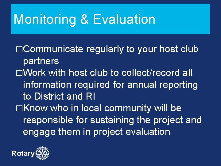 Monitoring & Evaluation �Communicate regularly to your host club partners �Work with host club