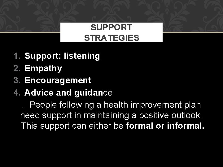 SUPPORT STRATEGIES 1. 2. 3. 4. Support: listening Empathy Encouragement Advice and guidance. People