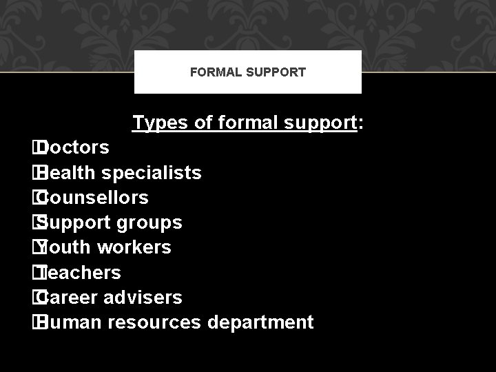 FORMAL SUPPORT Types of formal support: � Doctors � Health specialists � Counsellors �