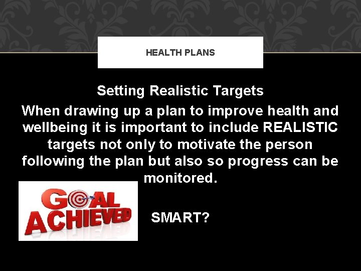 HEALTH PLANS Setting Realistic Targets When drawing up a plan to improve health and