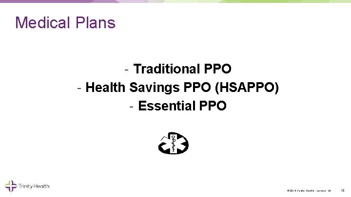 Medical Plans Traditional PPO Health Savings PPO (HSAPPO) Essential PPO © 2014 Trinity Health