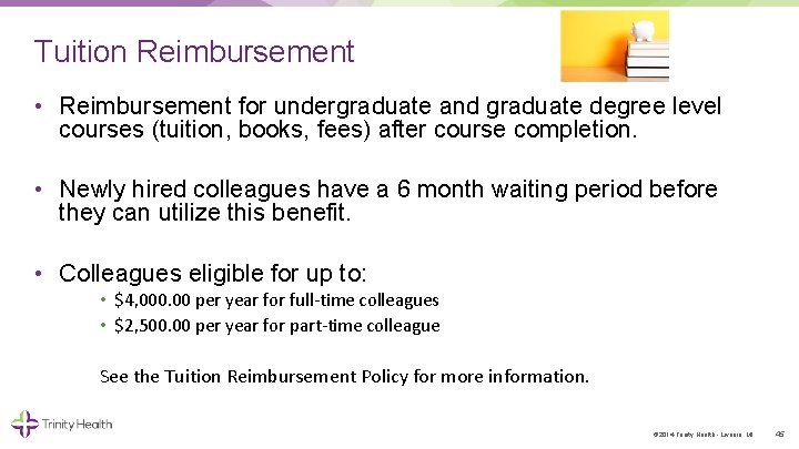Tuition Reimbursement • Reimbursement for undergraduate and graduate degree level courses (tuition, books, fees) Tuition Reimbursement • Reimbursement for undergraduate and graduate degree level courses (tuition, books, fees)