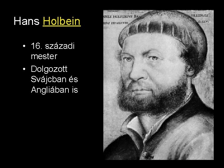 Hans Holbein • 16. századi mester • Dolgozott Svájcban és Angliában is 