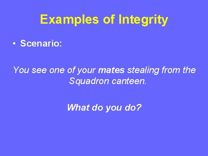 Examples of Integrity • Scenario: You see one of your mates stealing from the Examples of Integrity • Scenario: You see one of your mates stealing from the