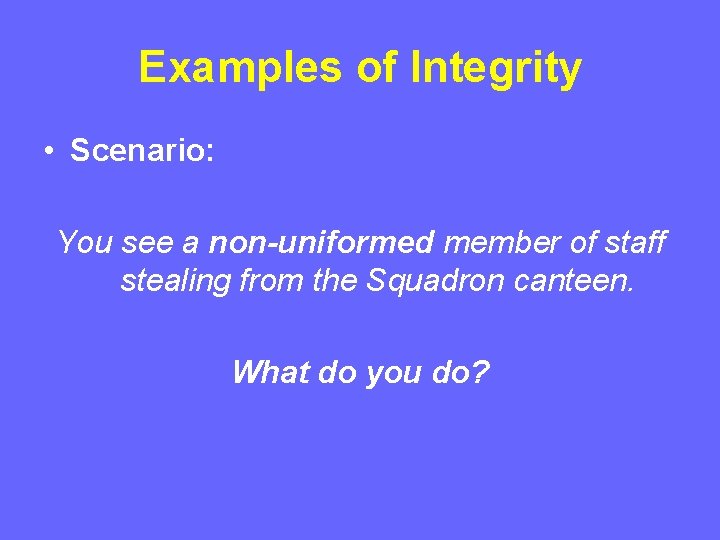 Examples of Integrity • Scenario: You see a non-uniformed member of staff stealing from Examples of Integrity • Scenario: You see a non-uniformed member of staff stealing from