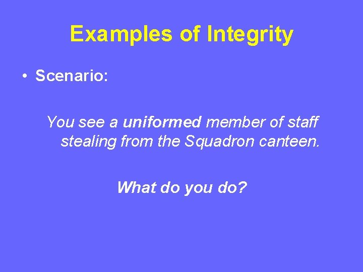 Examples of Integrity • Scenario: You see a uniformed member of staff stealing from Examples of Integrity • Scenario: You see a uniformed member of staff stealing from
