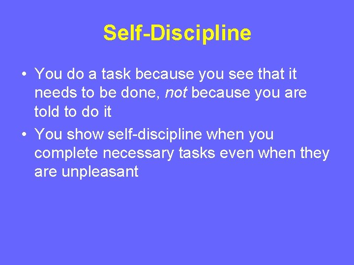 Self-Discipline • You do a task because you see that it needs to be Self-Discipline • You do a task because you see that it needs to be