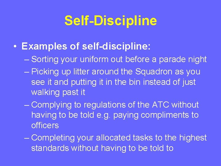 Self-Discipline • Examples of self-discipline: – Sorting your uniform out before a parade night Self-Discipline • Examples of self-discipline: – Sorting your uniform out before a parade night