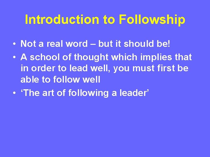 Introduction to Followship • Not a real word – but it should be! • Introduction to Followship • Not a real word – but it should be! •