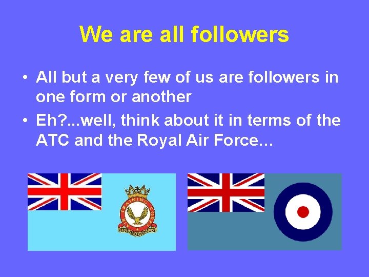 We are all followers • All but a very few of us are followers We are all followers • All but a very few of us are followers