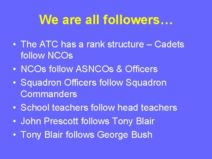 We are all followers… • The ATC has a rank structure – Cadets follow We are all followers… • The ATC has a rank structure – Cadets follow