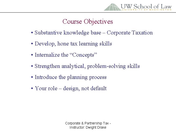 Course Objectives • Substantive knowledge base – Corporate Taxation • Develop, hone tax learning