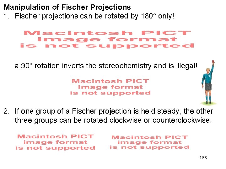 Manipulation of Fischer Projections 1. Fischer projections can be rotated by 180° only! a