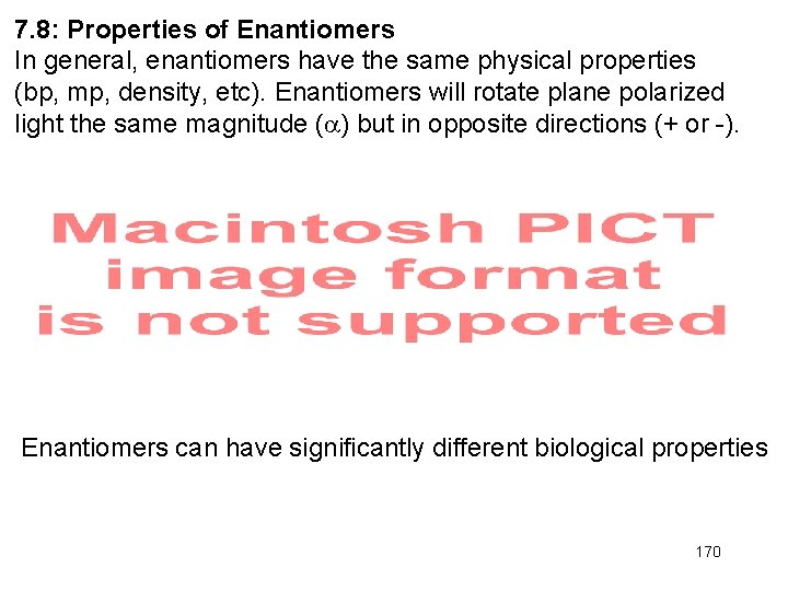 7. 8: Properties of Enantiomers In general, enantiomers have the same physical properties (bp,