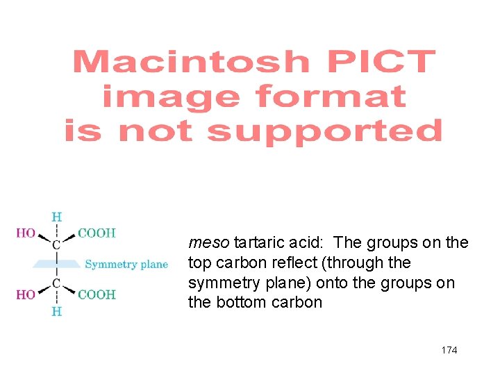 meso tartaric acid: The groups on the top carbon reflect (through the symmetry plane)