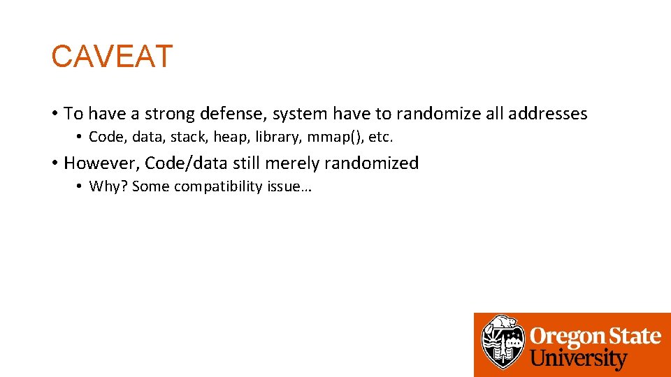 CAVEAT • To have a strong defense, system have to randomize all addresses • CAVEAT • To have a strong defense, system have to randomize all addresses •