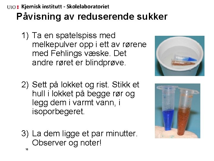 Kjemisk institutt - Skolelaboratoriet Påvisning av reduserende sukker 1) Ta en spatelspiss med melkepulver