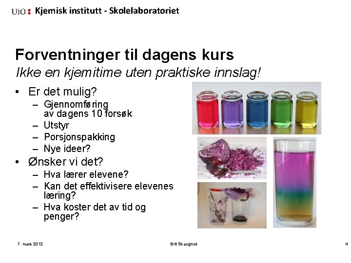 Kjemisk institutt - Skolelaboratoriet Forventninger til dagens kurs Ikke en kjemitime uten praktiske innslag!