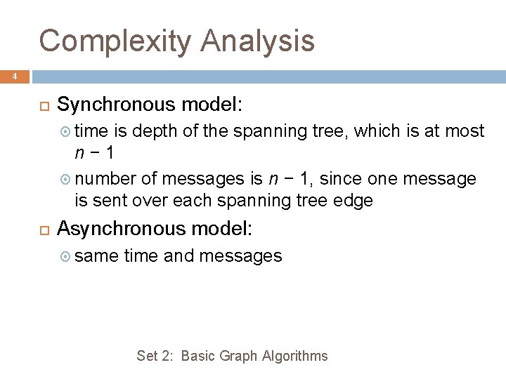 Complexity Analysis 4 Synchronous model: time is depth of the spanning tree, which is