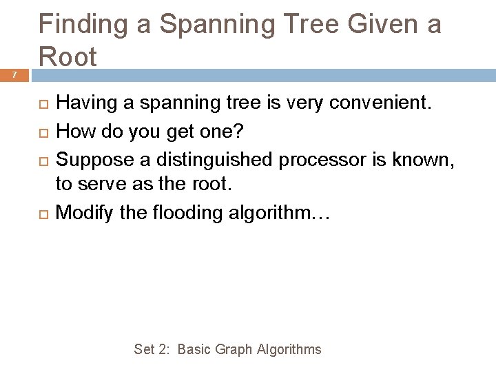 7 Finding a Spanning Tree Given a Root Having a spanning tree is very