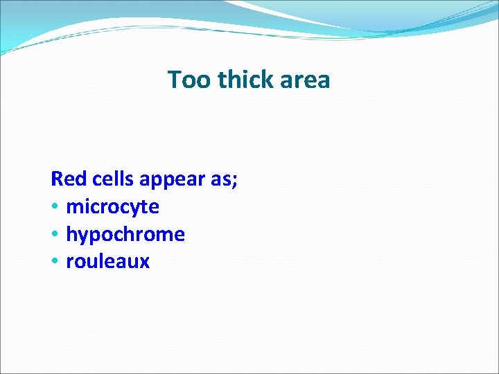 Too thick area Red cells appear as; • microcyte • hypochrome • rouleaux 