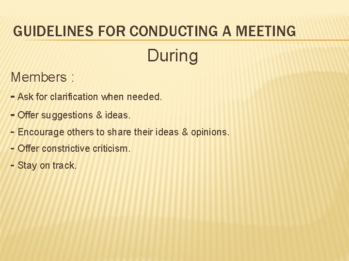 GUIDELINES FOR CONDUCTING A MEETING During Members : - Ask for clarification when needed.