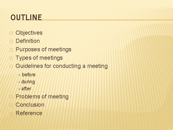 OUTLINE � � � Objectives Definition Purposes of meetings Types of meetings Guidelines for