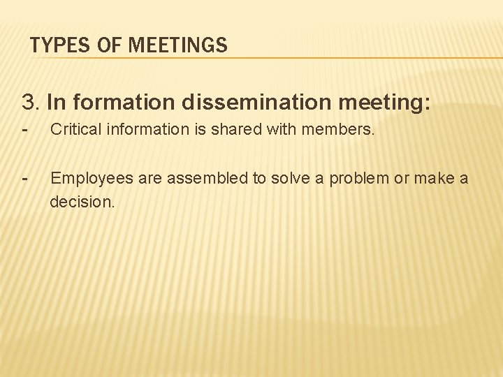 TYPES OF MEETINGS 3. In formation dissemination meeting: - Critical information is shared with