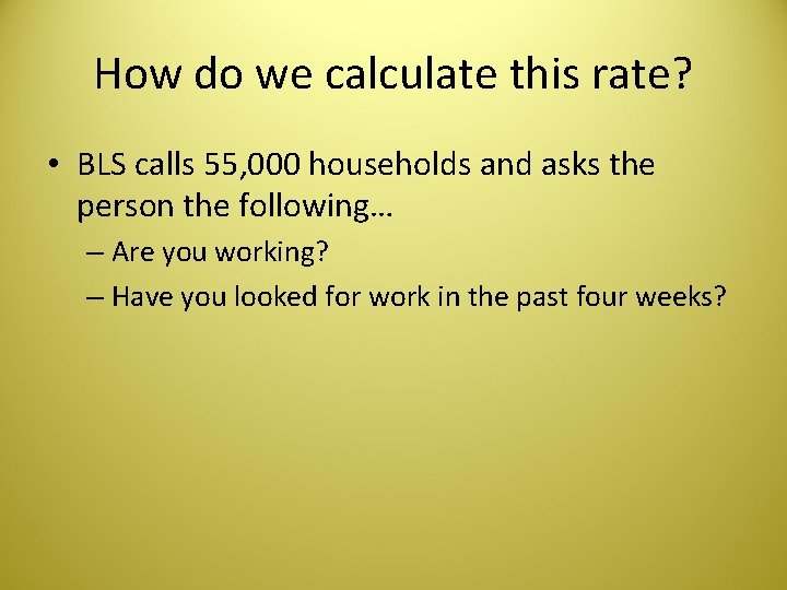 How do we calculate this rate? • BLS calls 55, 000 households and asks