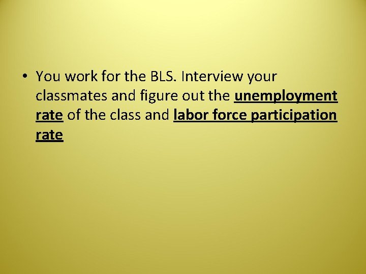  • You work for the BLS. Interview your classmates and figure out the